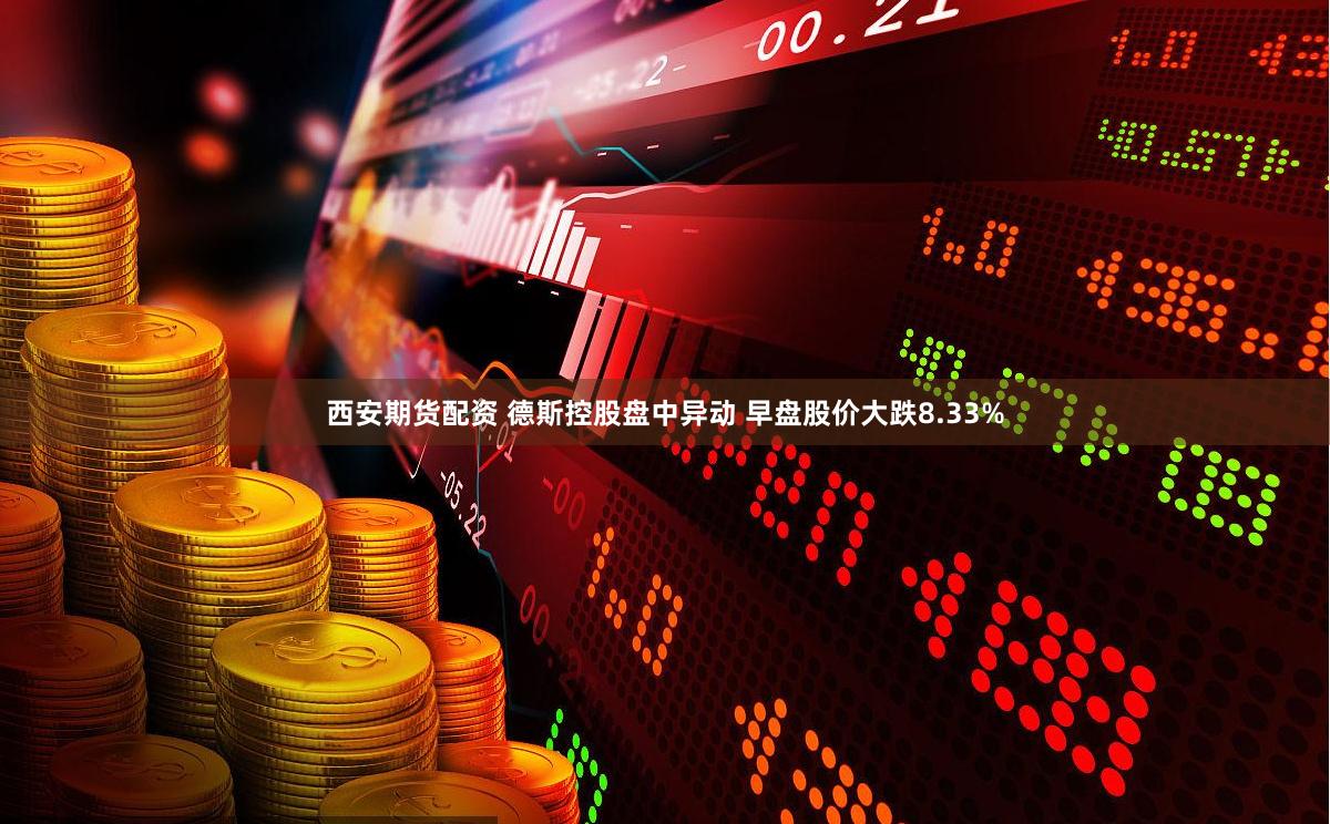 西安期货配资 德斯控股盘中异动 早盘股价大跌8.33%