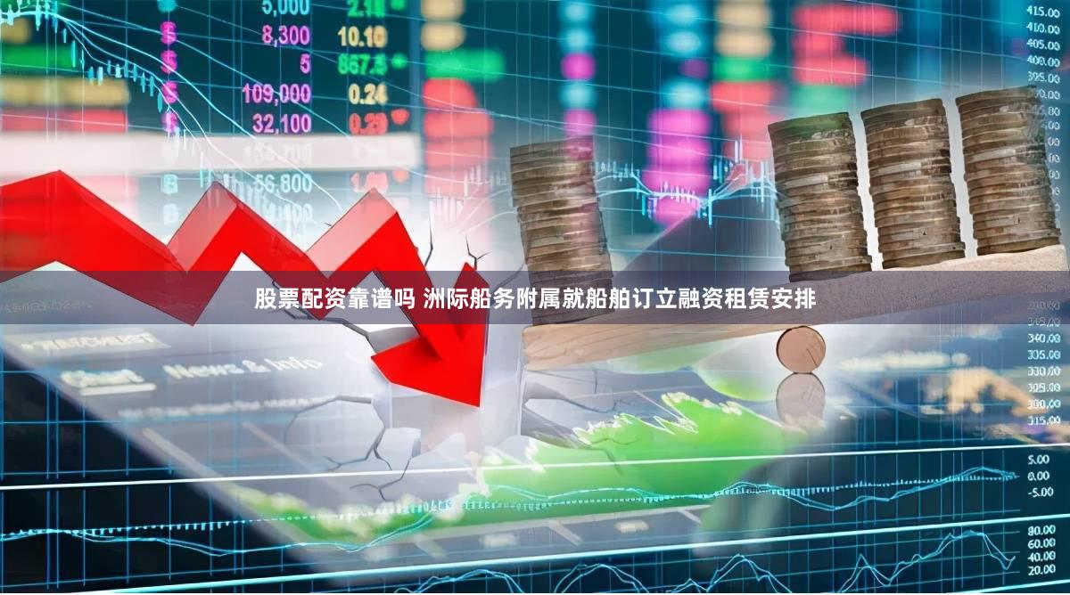 股票配资靠谱吗 洲际船务附属就船舶订立融资租赁安排
