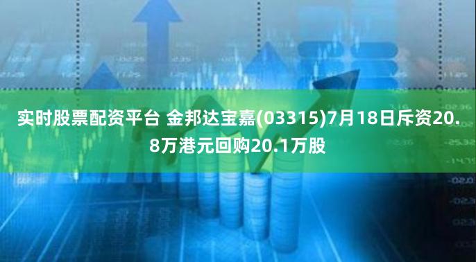 实时股票配资平台 金邦达宝嘉(03315)7月18日斥资20.8万港元回购20.1万股