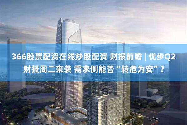366股票配资在线炒股配资 财报前瞻 | 优步Q2财报周二来袭 需求侧能否“转危为安”？