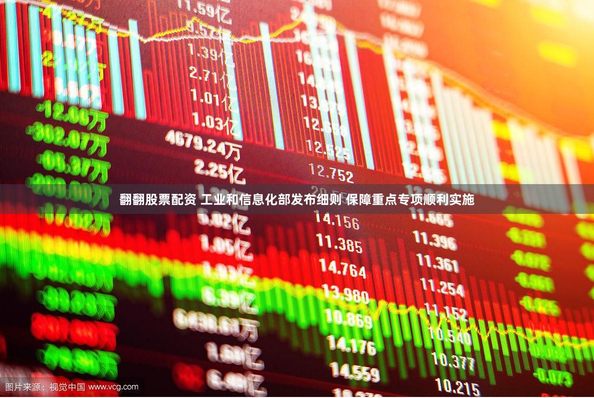 翻翻股票配资 工业和信息化部发布细则 保障重点专项顺利实施