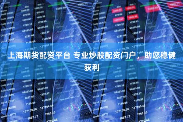 上海期货配资平台 专业炒股配资门户，助您稳健获利